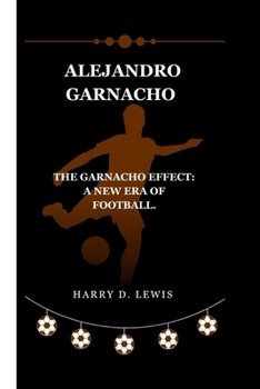 Paperback Alejandro Garnacho: The Garnacho Effect: A New Era of Football. Book