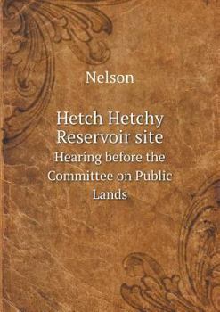 Paperback Hetch Hetchy Reservoir site Hearing before the Committee on Public Lands Book