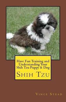 Paperback Have Fun Training and Understanding Your Shih Tzu Puppy & Dog Book