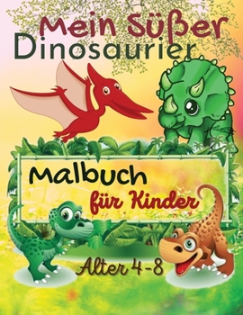Mein süßes Dinosaurier-Malbuch für Kinder, Alter 4-8 Jahre: Jungen & Mädchen Kleinkinder, Kleines Kinder erstes großes Buch der Dinosaurier