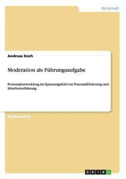 Paperback Moderation als Führungsaufgabe: Personalentwicklung im Spannungsfeld von Potentialförderung und Mitarbeiterführung [German] Book