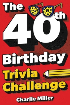 The 40th Birthday Trivia Challenge: Take A Walk Down Memory Lane With Fun Brain-Teasers And Quizzes For Forty-Year-Olds (40th Birthday Gift)