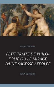 Paperback Petit traité de philo folie ou le mirage d'une sagesse affolée [French] Book