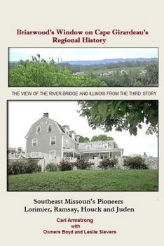 Paperback Briarwood's Window on Cape Girardeau's Regional History: Missouri's Lorimier, Ramsay, Houck and Juden Pioneers Book