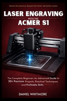 Paperback Laser Engraving with the ACMER S1: The Complete Beginner-to-Advanced Guide to 30+ Precision Projects, Practical Techniques, and Profitable Skills Book