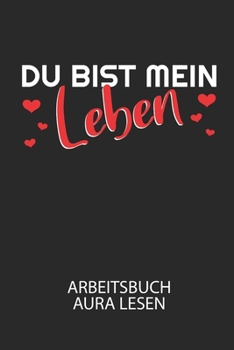 Du bist mein Leben - Arbeitsbuch Aura lesen: Arbeitsbuch, um die Aura von anderen Menschen zu lesen und zu bewerten. (German Edition)