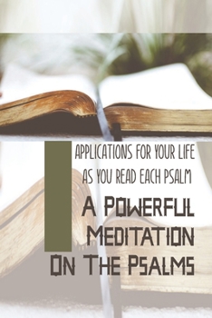 Paperback A Powerful Meditation On The Psalms: Applications For Your Life As You Read Each Psalm: Christian New Testament Meditations Book