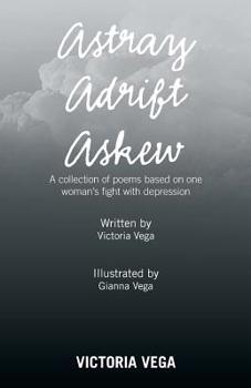 Paperback Astray Adrift Askew: A Collection of Poems Based on One Woman's Fight with Depression Book
