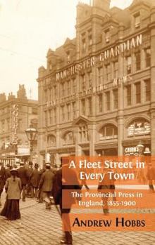Hardcover A Fleet Street In Every Town: The Provincial Press in England, 1855-1900 Book