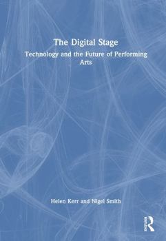 Hardcover The Digital Stage: Technology and the Future of Performing Arts Book