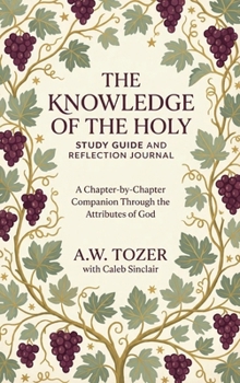 The Knowledge of the Holy: Study Guide and Reflection Journal Subtitle: A Chapter-by-Chapter Companion Through the Attributes of God