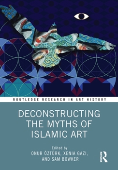 Hardcover Deconstructing the Myths of Islamic Art Book