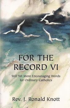 Paperback For The Record VI: Still Yet More Encouraging Words for Ordinary Catholics Book