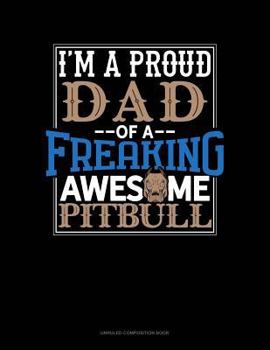 Paperback I Am a Proud Dad of a Freaking Awesome Pitbull: Unruled Composition Book
