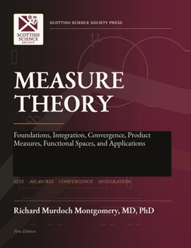 MEASURE THEORY: Foundations, Integration, Convergence, Product Measures, Functional Spaces, and Applications (Mathematical Graduate Books from The Scottish Science Society)