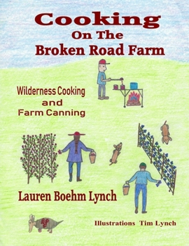 Cooking on the Broken Road Farm: Wilderness Cooking and Farm Canning - Book  of the Cooking on the Broken Road Farm