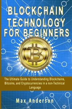 Paperback Blockchain Technology for Beginners: The Ultimate Guide to Understanding Blockchains, Bitcoins, and Cryptocurrencies in a non-Technical Language Book