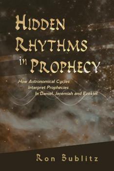 Paperback Hidden Rhythms in Prophecy: How Astronomical Cycles Interpret Prophecies in Daniel, Jeremiah and Ezekiel Book
