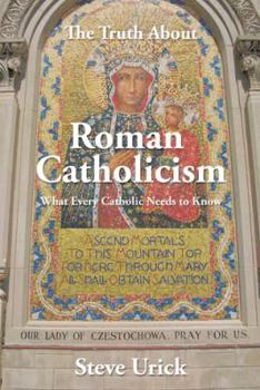 Paperback The Truth about Roman Catholicism: What Every Catholic Needs to Know Book