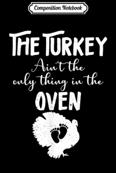 Composition Notebook: The Turkey Aint The Only Thing In The Oven Gender Reveal  Journal/Notebook Blank Lined Ruled 6x9 100 Pages