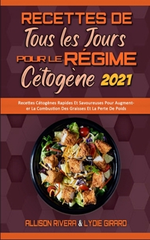 Recettes De Tous Les Jours Pour Le Régime Cétogène 2021: Recettes Cétogènes Rapides Et Savoureuses Pour Augmenter La Combustion Des Graisses Et La ... 2021) (French Version)