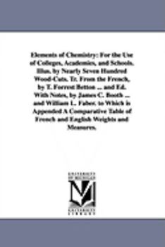 Paperback Elements of Chemistry: For the Use of Colleges, Academies, and Schools. Illus. by Nearly Seven Hundred Wood-Cuts. Tr. From the French, by T. Book