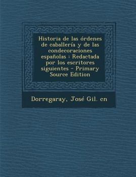 Paperback Historia de Las Ordenes de Caballeria y de Las Condecoraciones Espanolas: Redactada Por Los Escritores Siguientes [Spanish] Book