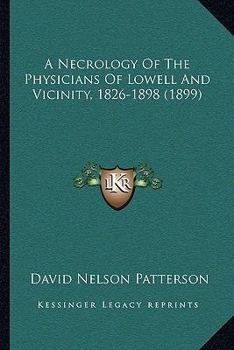 Paperback A Necrology Of The Physicians Of Lowell And Vicinity, 1826-1898 (1899) Book