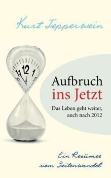 Paperback Aufbruch ins Jetzt: Das Leben geht weiter, auch nach 2012: Ein Resümee vom Zeitenwandel [German] Book