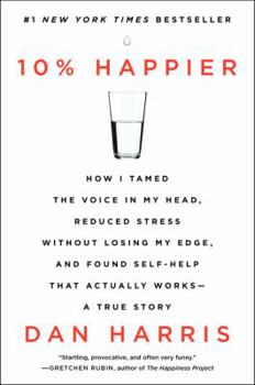 Paperback 10% Happier: How I Tamed the Voice in My Head, Reduced Stress Without Losing My Edge, and Found Self-Help That Actually Works--A Tr Book