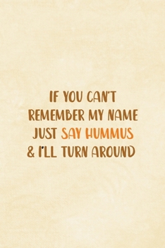 If You Can't Remember My Name Just Say Hummus & I'll Turn Around: All Purpose 6x9 Blank Lined Notebook Journal Way Better Than A Card Trendy Unique Gift Cream Texture Hummus