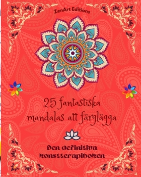 25 fantastiska mandalas att färglägga: Den definitiva konstterapiboken Konst för full avkoppling och kreativitet: Underbara mandalamönster källa till oändlig harmoni och gudomlig energi