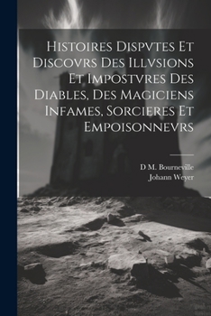 Paperback Histoires Dispvtes Et Discovrs Des Illvsions Et Impostvres Des Diables, Des Magiciens Infames, Sorcieres Et Empoisonnevrs [French] Book