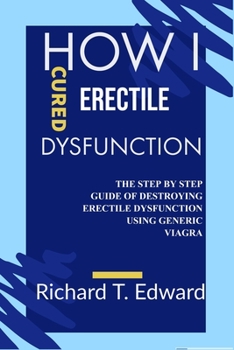 Paperback How I cured Erectile Dysfunction: The Step by Step Guide of Destroying Erectile Dysfunction Using Generic Viagra Book
