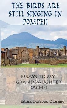 The Birds Are Still Singing in Pompeii: Essays to My Granddaughter, Rachel