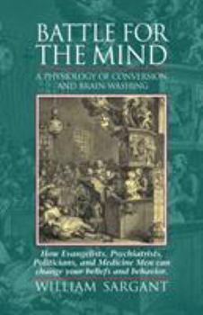 Paperback Battle for the Mind: A Physiology of Conversion and Brainwashing - How Evangelists, Psychiatrists, Politicians, and Medicine Men Can Change Book