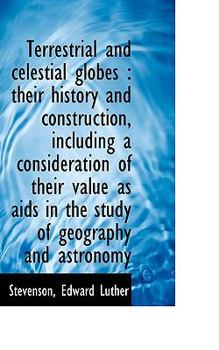 Terrestrial and Celestial Globes : Their history and construction, including a consideration of Thei