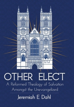 Hardcover Other Elect: A Reformed Theology of Salvation Amongst the Unevangelized Book