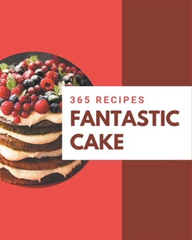 Paperback 365 Fantastic Cake Recipes: Explore Cake Cookbook NOW! Book