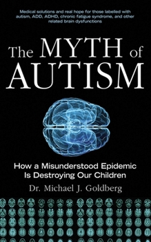 Hardcover The Myth of Autism: How a Misunderstood Epidemic Is Destroying Our Children Book