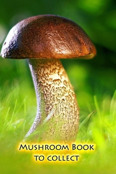 Paperback Mushroom book to collect: Hold your most beautiful mushrooms for all eternity Book