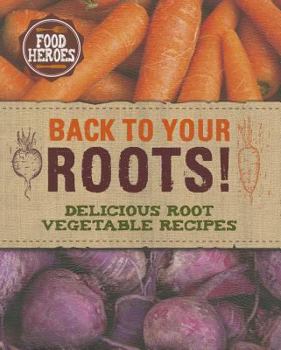 Back to Your Roots: Delicious Root Vegetable Recipes - Book  of the Food Heroes