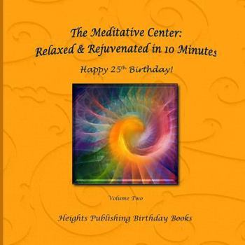 Paperback Happy 25th Birthday! Relaxed & Rejuvenated in 10 Minutes Volume Two: Exceptionally beautiful birthday gift, in Novelty & More, brief meditations, calm Book