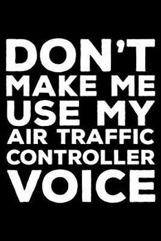 Paperback Don't Make Me Use My Air Traffic Controller Voice: 6x9 Notebook, Ruled, Funny Office Writing Notebook, Journal For Work, Daily Diary, Planner, Organiz Book