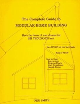 Paperback Complete Guide to Modular Home Building: Have the House of Your Dreams for $$$ Thousands Less! Book