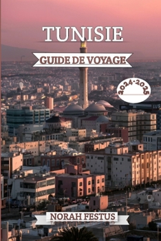 Paperback Tunisie Guide de Voyage 2024 - 2025: Votre manuel ultime pour explorer trésors cachés, des monuments historiques, une culture vibrante, paysages à cou [French] Book