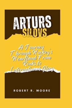 Paperback Arturs Silovs: A Journey Through Hockey's Heartland From Rinks to International Glory Book