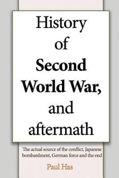 Paperback History of Second World War, and aftermath: The actual source of the conflict, Japanese bombardment, German force and the end Book