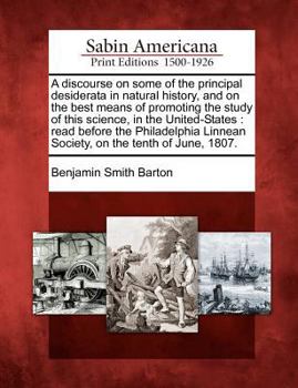 Paperback A Discourse on Some of the Principal Desiderata in Natural History, and on the Best Means of Promoting the Study of This Science, in the United-States Book