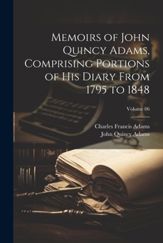 Paperback Memoirs of John Quincy Adams, Comprising Portions of his Diary From 1795 to 1848; Volume 06 Book